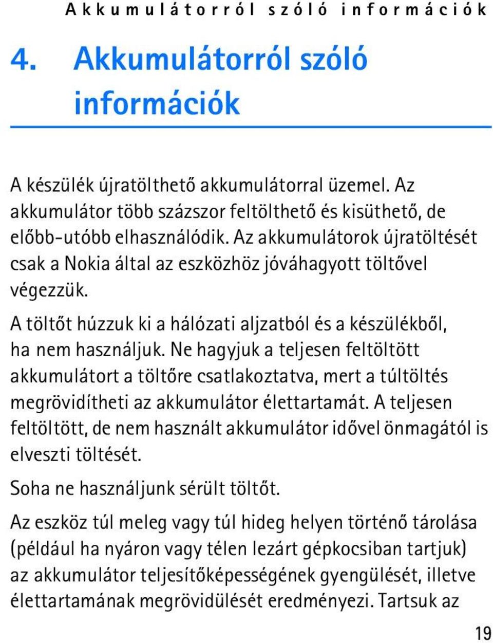 Ne hagyjuk a teljesen feltöltött akkumulátort a töltõre csatlakoztatva, mert a túltöltés megrövidítheti az akkumulátor élettartamát.