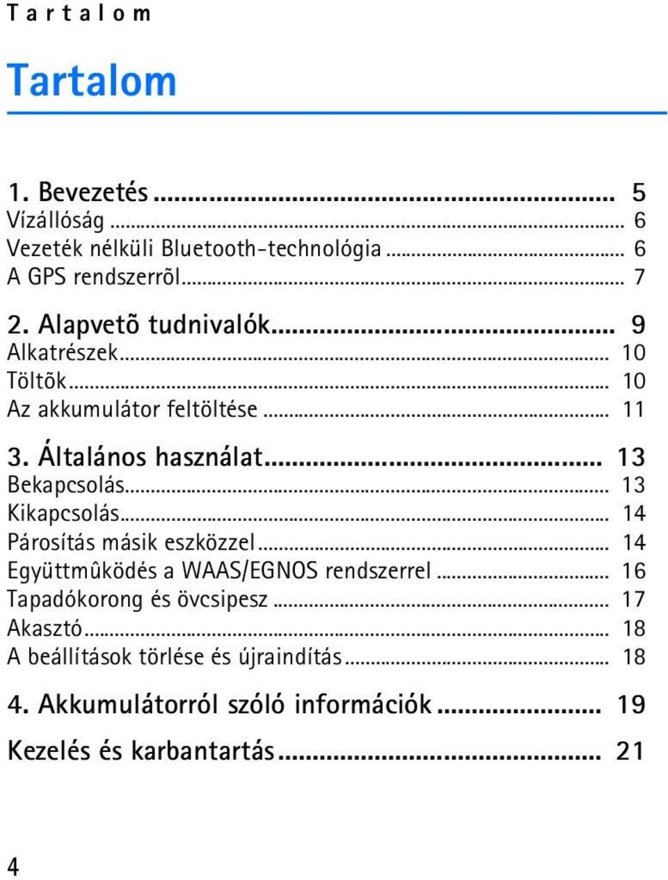 .. 13 Kikapcsolás... 14 Párosítás másik eszközzel... 14 Együttmûködés a WAAS/EGNOS rendszerrel... 16 Tapadókorong és övcsipesz.