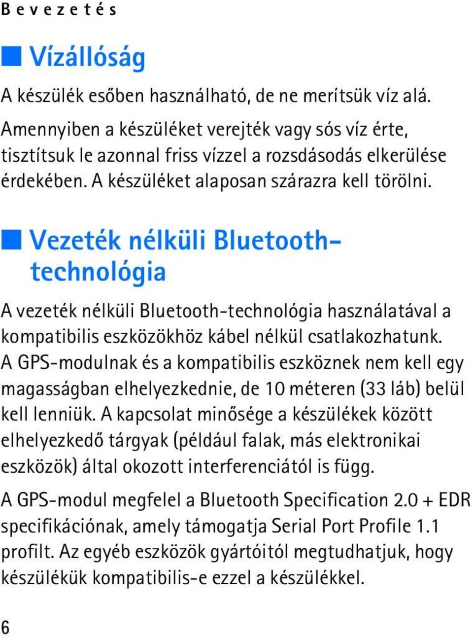 A GPS-modulnak és a kompatibilis eszköznek nem kell egy magasságban elhelyezkednie, de 10 méteren (33 láb) belül kell lenniük.