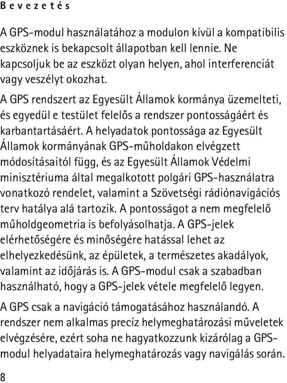 A helyadatok pontossága az Egyesült Államok kormányának GPS-mûholdakon elvégzett módosításaitól függ, és az Egyesült Államok Védelmi minisztériuma által megalkotott polgári GPS-használatra vonatkozó