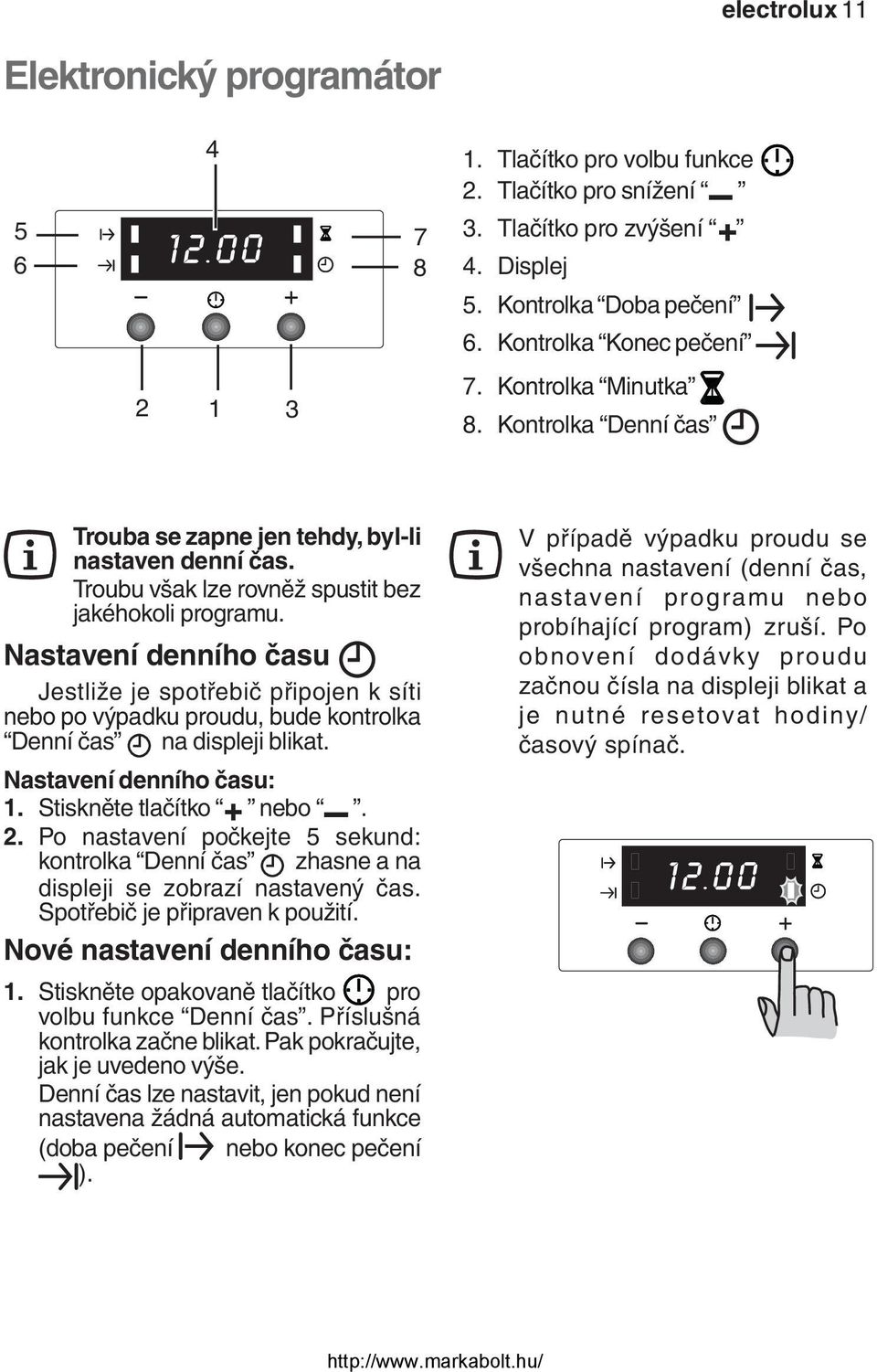 Nastavení denního času Jestliže je spotřebič připojen k síti nebo po výpadku proudu, bude kontrolka Denní čas na displeji blikat. Nastavení denního času: 1. Stiskněte tlačítko nebo. 2.