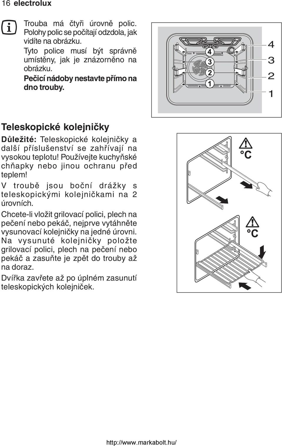 Používejte kuchyňské chňapky nebo jinou ochranu před teplem! V troubě jsou boční drážky s teleskopickými kolejničkami na 2 úrovních.