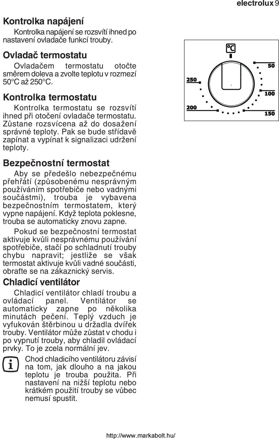 Zůstane rozsvícena až do dosažení správné teploty. Pak se bude střídavě zapínat a vypínat k signalizaci udržení teploty.