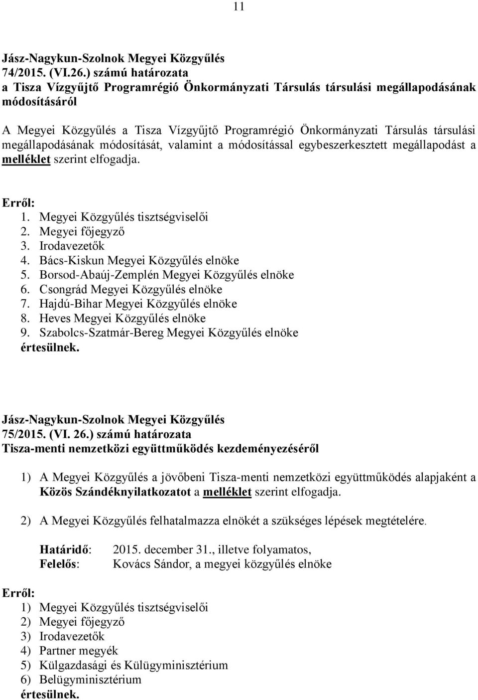 megállapodásának módosítását, valamint a módosítással egybeszerkesztett megállapodást a melléklet szerint elfogadja. 1. Megyei Közgyűlés tisztségviselői 2. Megyei főjegyző 3. Irodavezetők 4.