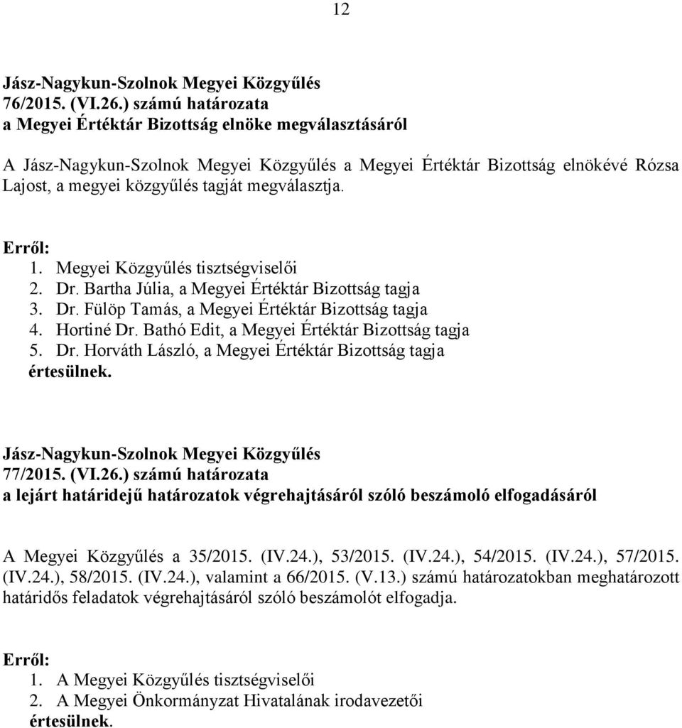 Bathó Edit, a Megyei Értéktár Bizottság tagja 5. Dr. Horváth László, a Megyei Értéktár Bizottság tagja 77/2015. (VI.26.