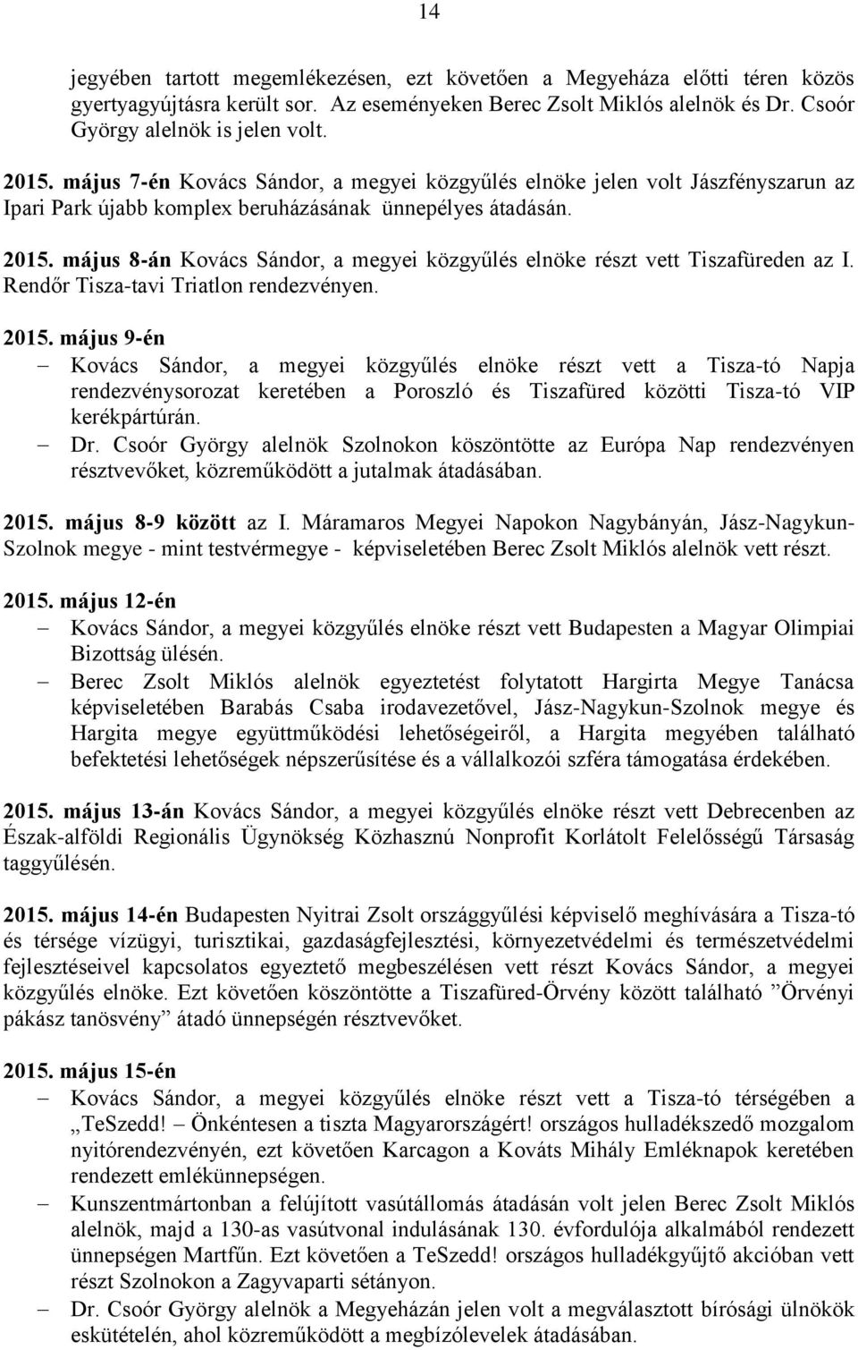 május 8-án Kovács Sándor, a megyei közgyűlés elnöke részt vett Tiszafüreden az I. Rendőr Tisza-tavi Triatlon rendezvényen. 2015.