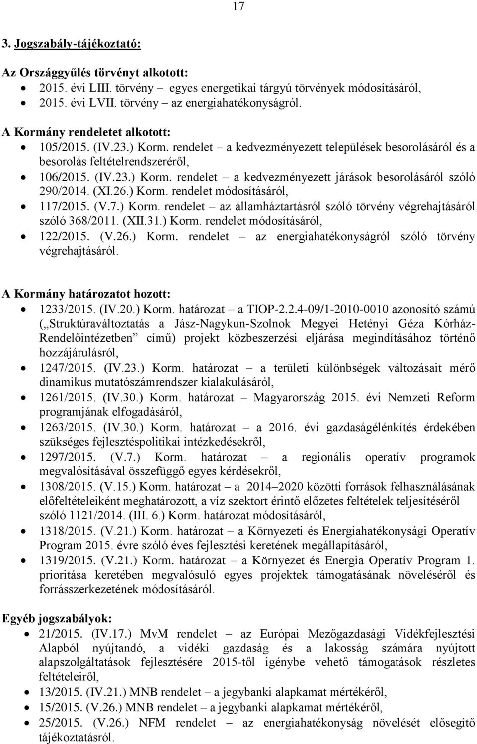 (XI.26.) Korm. rendelet módosításáról, 117/2015. (V.7.) Korm. rendelet az államháztartásról szóló törvény végrehajtásáról szóló 368/2011. (XII.31.) Korm. rendelet módosításáról, 122/2015. (V.26.) Korm. rendelet az energiahatékonyságról szóló törvény végrehajtásáról.