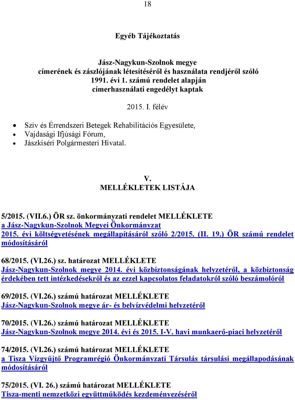 önkormányzati rendelet MELLÉKLETE a Jász-Nagykun-Szolnok Megyei Önkormányzat 2015. évi költségvetésének megállapításáról szóló 2/2015. (II. 19.) ÖR számú rendelet módosításáról 68/2015. (VI.26.) sz.