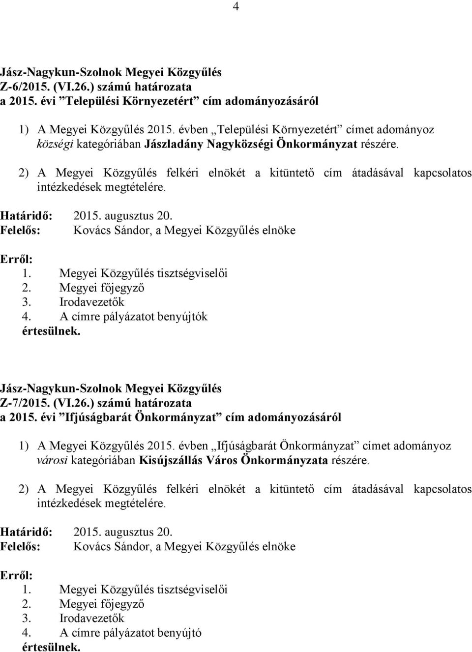 2) A Megyei Közgyűlés felkéri elnökét a kitüntető cím átadásával kapcsolatos intézkedések megtételére. Határidő: 2015. augusztus 20. Felelős: Kovács Sándor, a Megyei Közgyűlés elnöke 1.