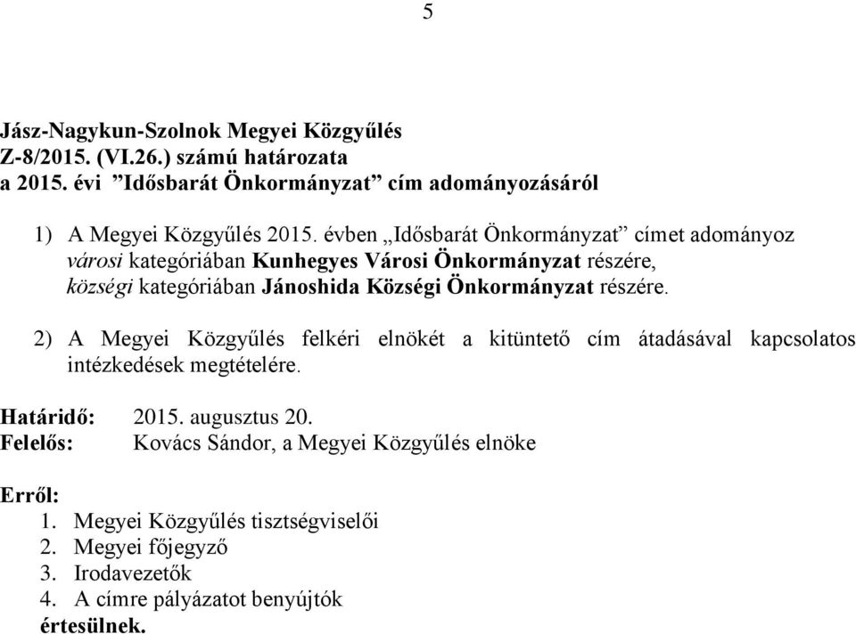Önkormányzat részére. 2) A Megyei Közgyűlés felkéri elnökét a kitüntető cím átadásával kapcsolatos intézkedések megtételére. Határidő: 2015.
