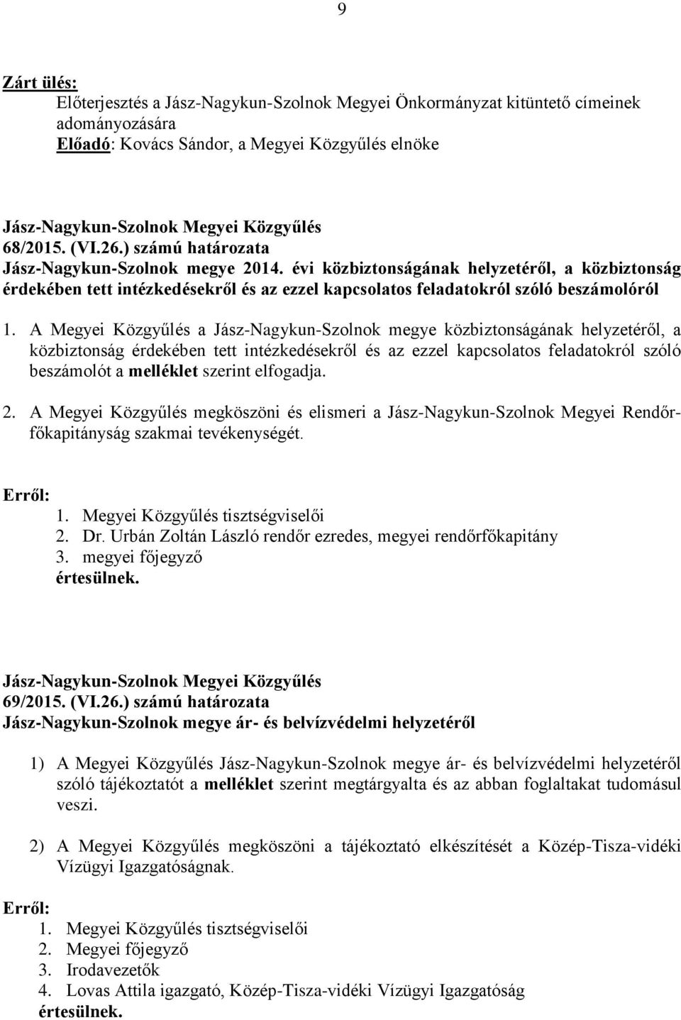 A Megyei Közgyűlés a Jász-Nagykun-Szolnok megye közbiztonságának helyzetéről, a közbiztonság érdekében tett intézkedésekről és az ezzel kapcsolatos feladatokról szóló beszámolót a melléklet szerint