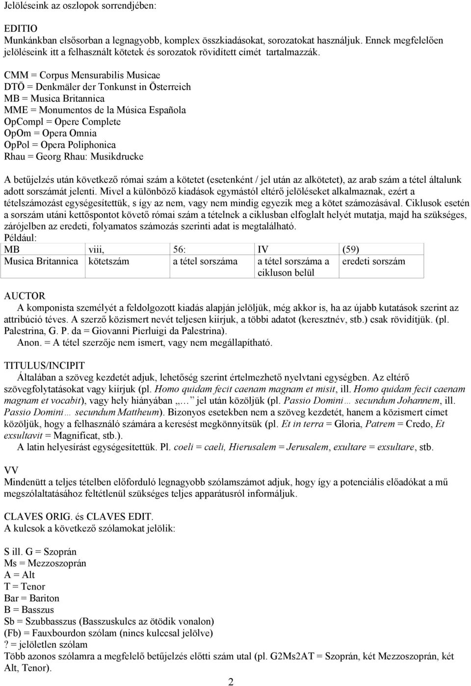 CMM = Corpus Mensurabilis Musicae DTÖ = Denkmäler der Tonkunst in Österreich MB = Musica Britannica MME = Monumentos de la Música Española OpCompl = Opere Complete OpOm = Opera Omnia OpPol = Opera