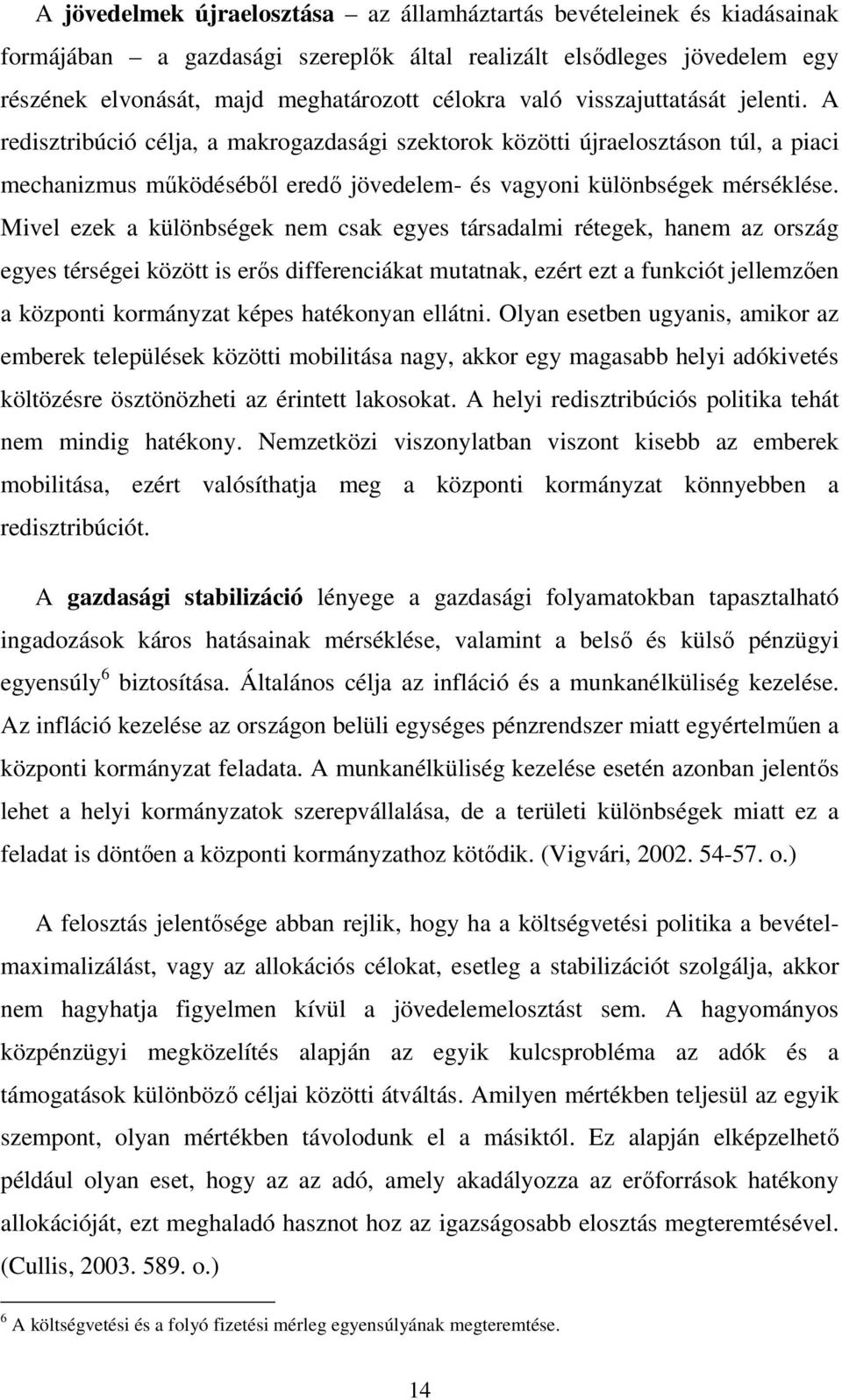 Mivel ezek a különbségek nem csak egyes társadalmi rétegek, hanem az ország egyes térségei között is erős differenciákat mutatnak, ezért ezt a funkciót jellemzően a központi kormányzat képes