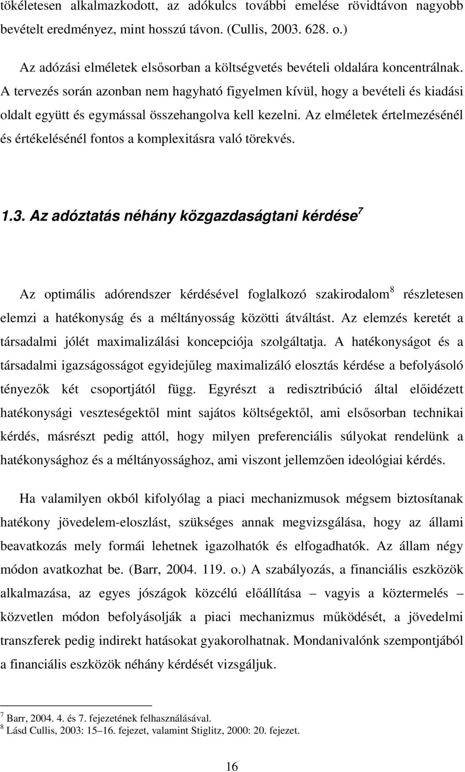 A tervezés során azonban nem hagyható figyelmen kívül, hogy a bevételi és kiadási oldalt együtt és egymással összehangolva kell kezelni.