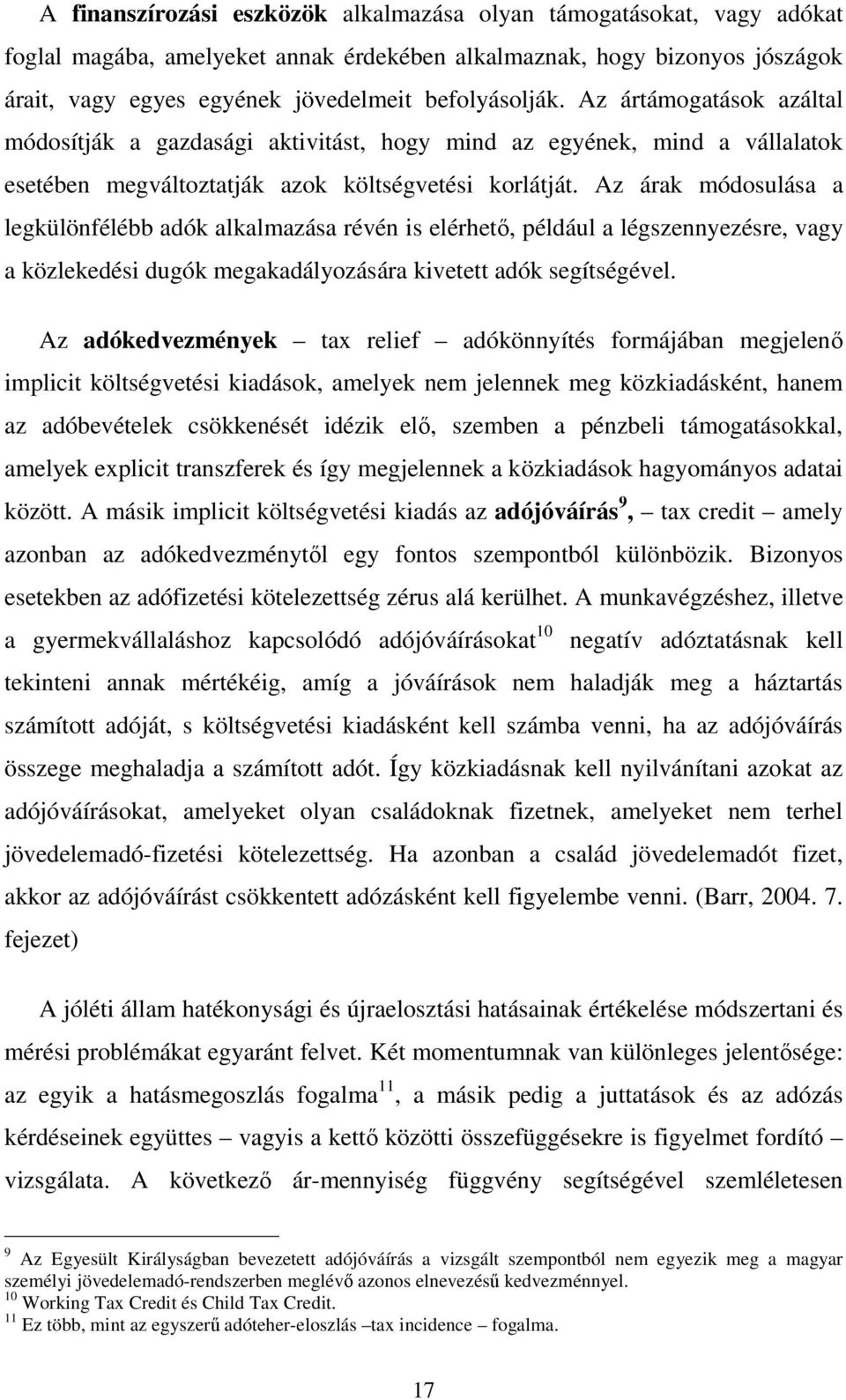 Az árak módosulása a legkülönfélébb adók alkalmazása révén is elérhető, például a légszennyezésre, vagy a közlekedési dugók megakadályozására kivetett adók segítségével.