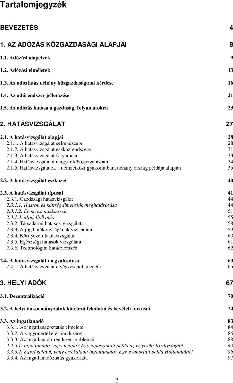 1.4. Hatásvizsgálat a magyar közigazgatásban 34 2.1.5. Hatásvizsgálatok a nemzetközi gyakorlatban, néhány ország példája alapján 35 2.2. A hatásvizsgálat eszközei 40 2.3. A hatásvizsgálat típusai 41 2.