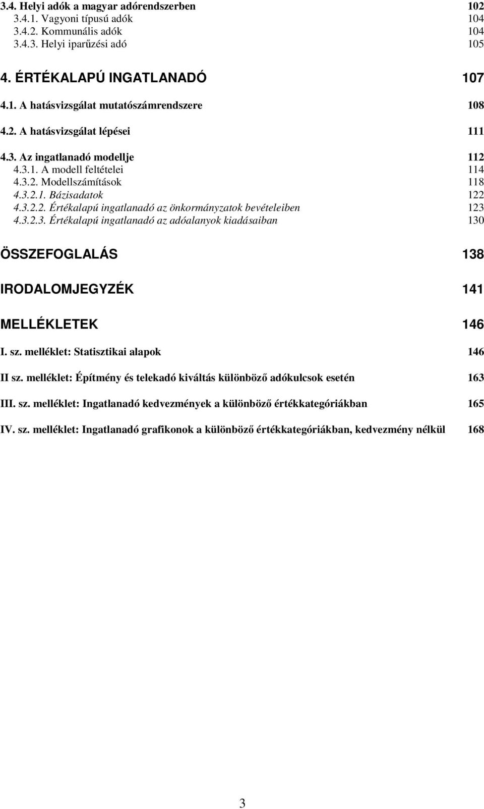 3.2.3. Értékalapú ingatlanadó az adóalanyok kiadásaiban 130 ÖSSZEFOGLALÁS 138 IRODALOMJEGYZÉK 141 MELLÉKLETEK 146 I. sz. melléklet: Statisztikai alapok 146 II sz.