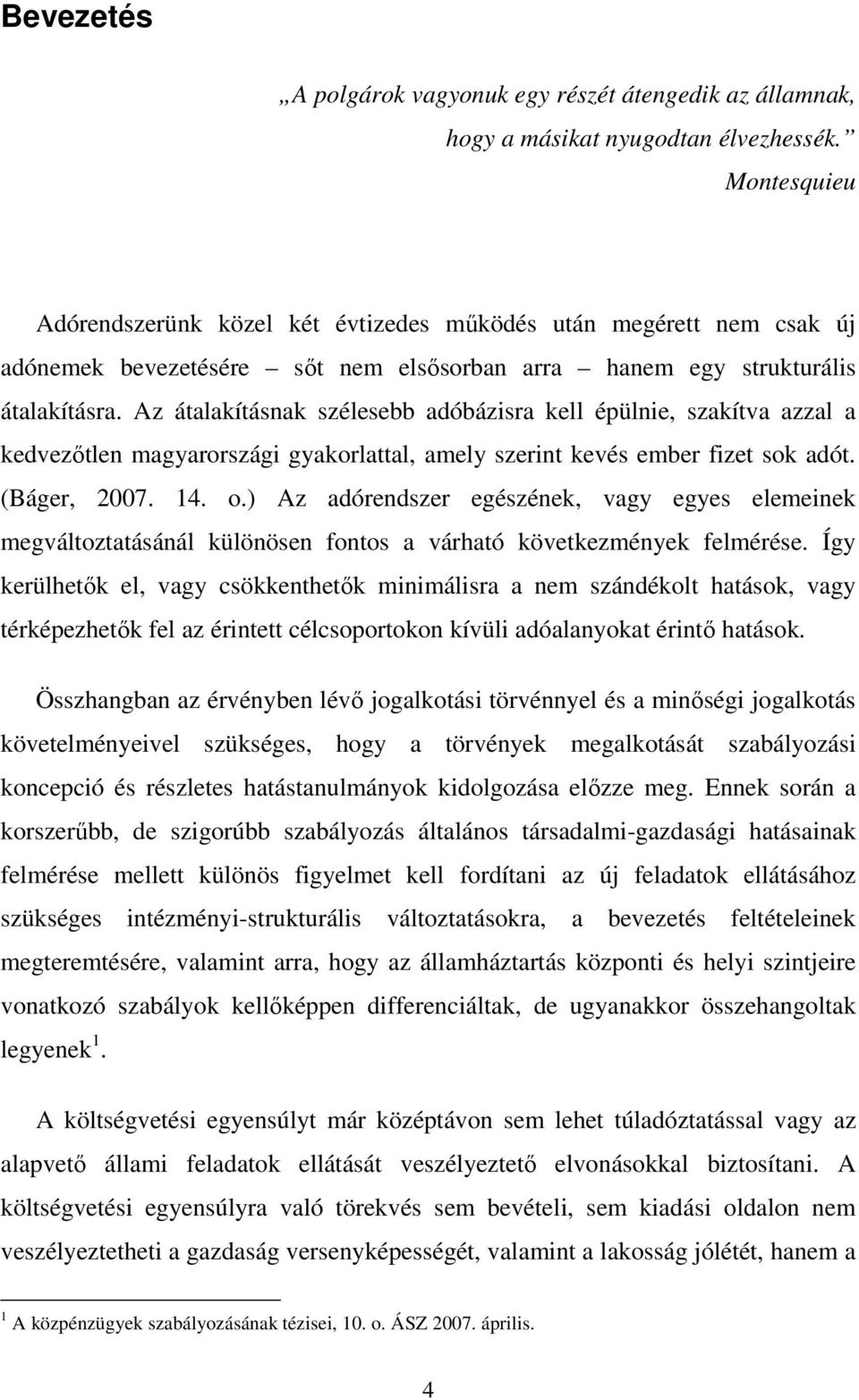 Az átalakításnak szélesebb adóbázisra kell épülnie, szakítva azzal a kedvezőtlen magyarországi gyakorlattal, amely szerint kevés ember fizet sok adót. (Báger, 2007. 14. o.