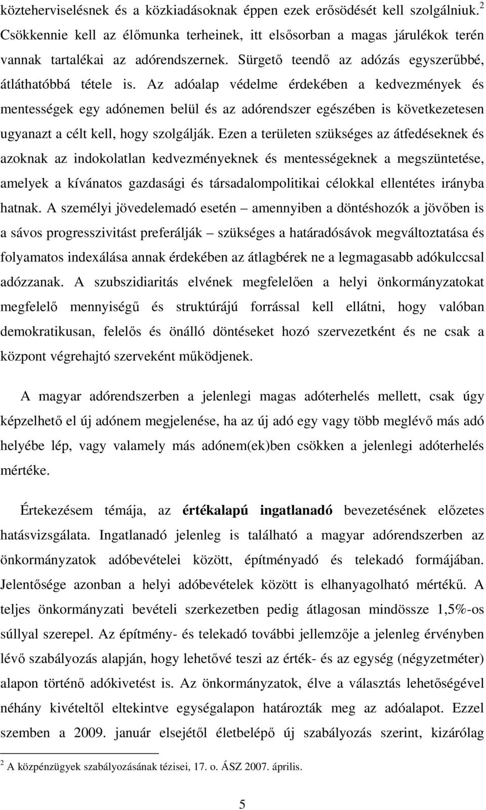 Az adóalap védelme érdekében a kedvezmények és mentességek egy adónemen belül és az adórendszer egészében is következetesen ugyanazt a célt kell, hogy szolgálják.