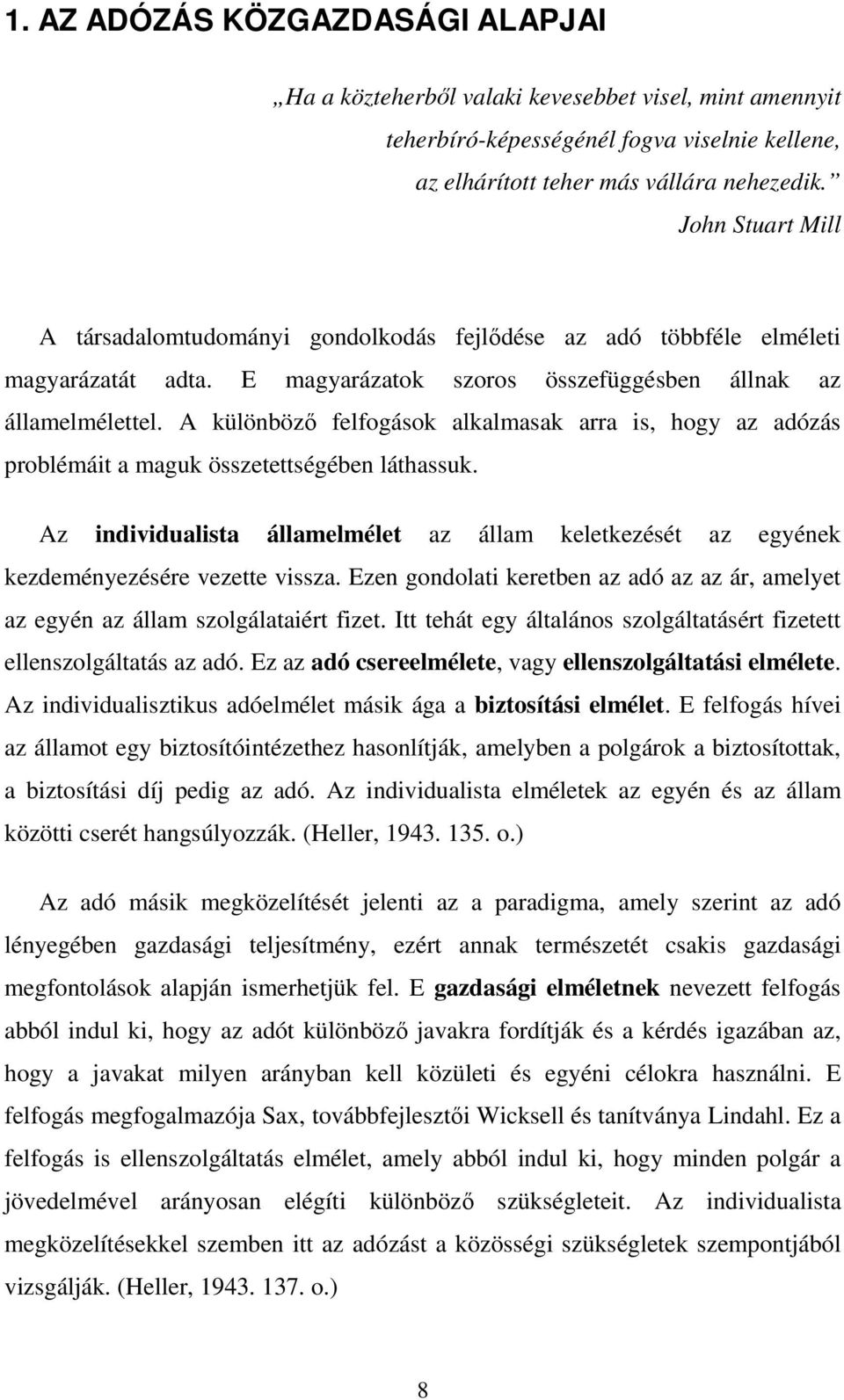 A különböző felfogások alkalmasak arra is, hogy az adózás problémáit a maguk összetettségében láthassuk.