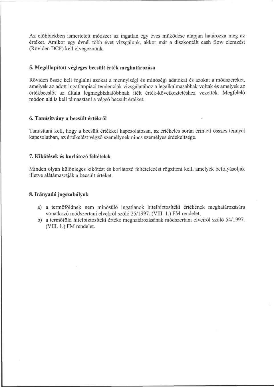 Megállapított végleges becsült érték meghatározása Röviden össze kell foglalni azokat a mennyiségi és minőségi adatokat és azokat a módszereket, amelyek az adott ingatlanpiaci tendenciák