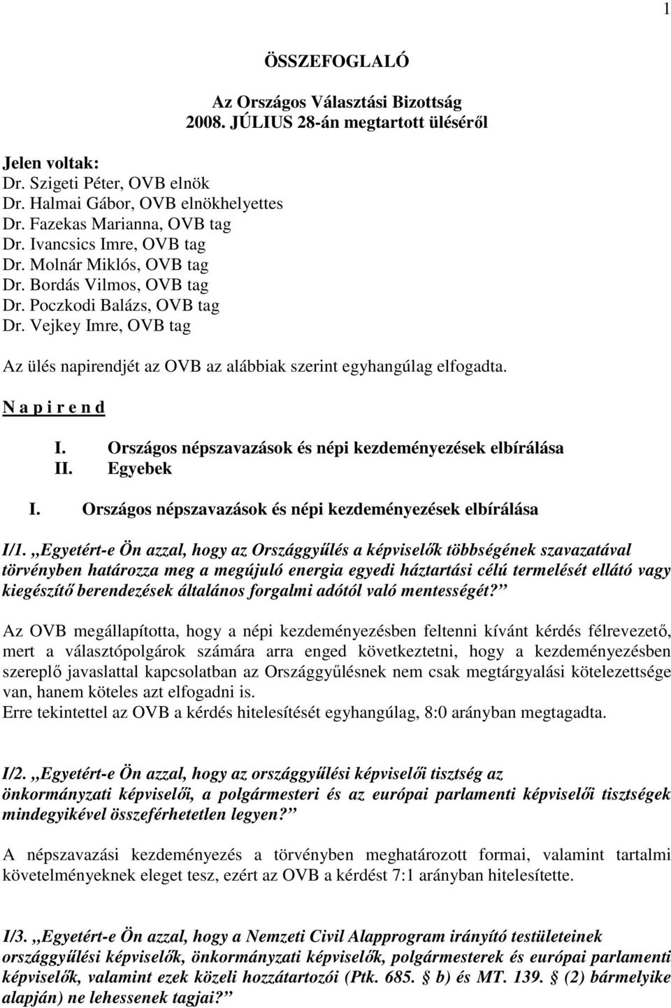 JÚLIUS 28-án megtartott üléséről Az ülés napirendjét az OVB az alábbiak szerint egyhangúlag elfogadta. N a p i r e n d I. Országos népszavazások és népi kezdeményezések elbírálása II. Egyebek I.