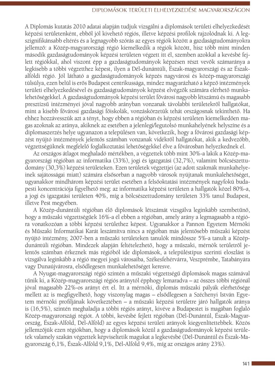 A legszignifikánsabb eltérés és a legnagyobb szórás az egyes régiók között a gazdaságtudományokra jellemző: a Közép-magyarországi régió kiemelkedik a régiók között, hisz több mint minden második