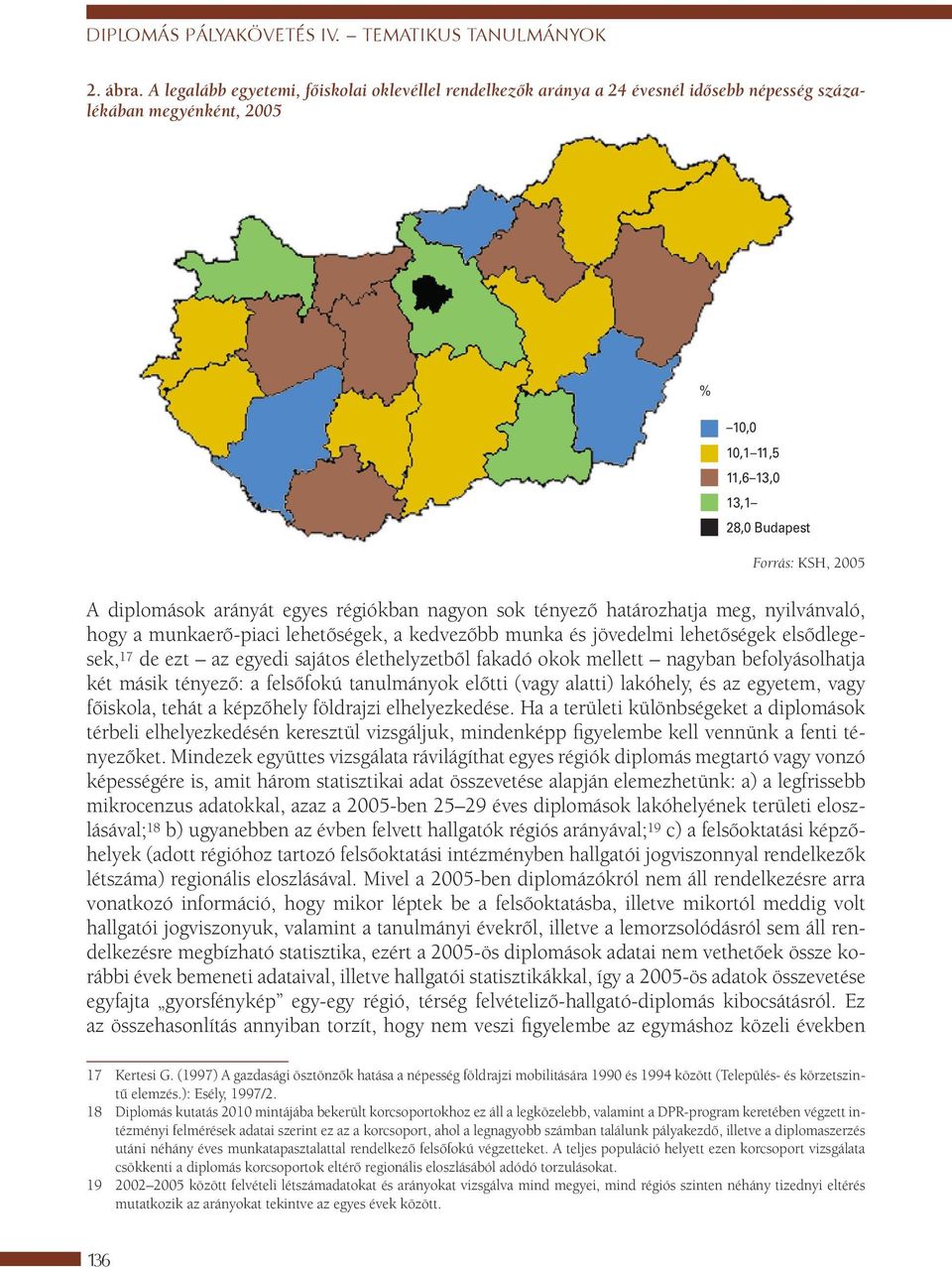 arányát egyes régiókban nagyon sok tényező határozhatja meg, nyilvánvaló, hogy a munkaerő-piaci lehetőségek, a kedvezőbb munka és jövedelmi lehetőségek elsődlegesek, 17 de ezt az egyedi sajátos