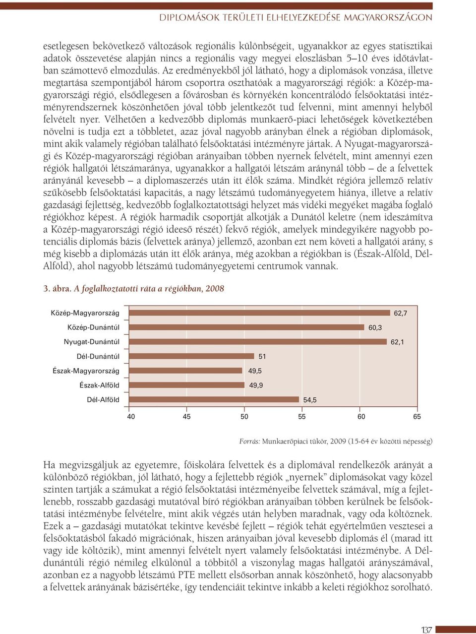 Az eredményekből jól látható, hogy a diplomások vonzása, illetve megtartása szempontjából három csoportra oszthatóak a magyarországi régiók: a Közép-magyarországi régió, elsődlegesen a fővárosban és