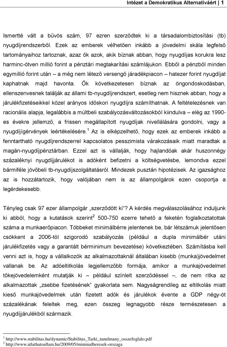 számlájukon. Ebből a pénzből minden egymillió forint után a még nem létező versengő járadékpiacon hatezer forint nyugdíjat kaphatnak majd havonta.