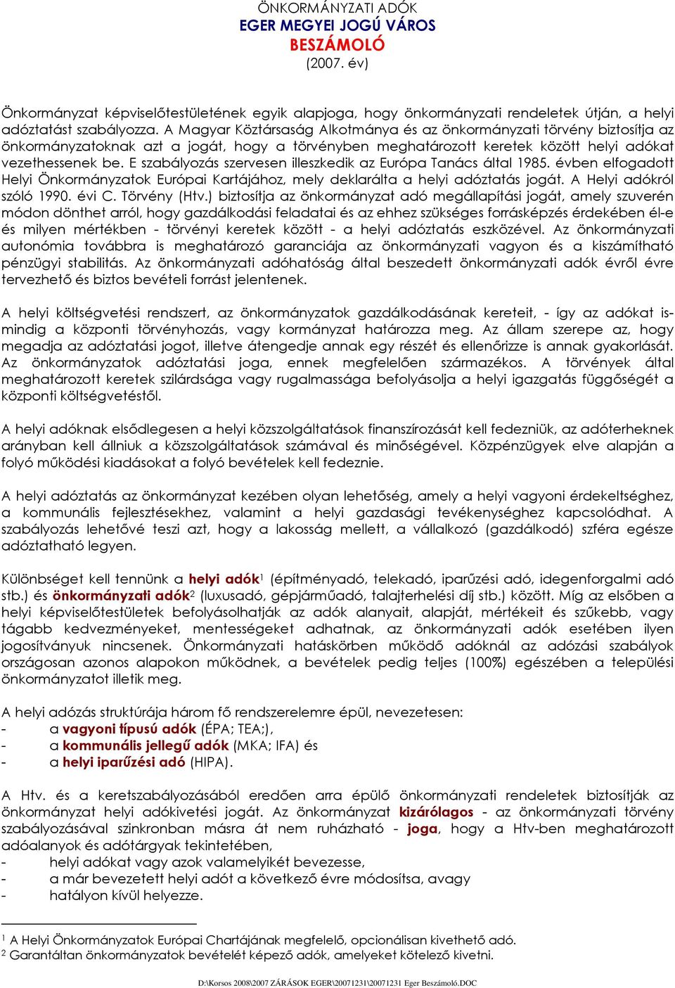 E szabályozás szervesen illeszkedik az Európa Tanács által 1985. évben elfogadott Helyi Önkormányzatok Európai Kartájához, mely deklarálta a helyi adóztatás jogát. A Helyi adókról szóló 1990. évi C.