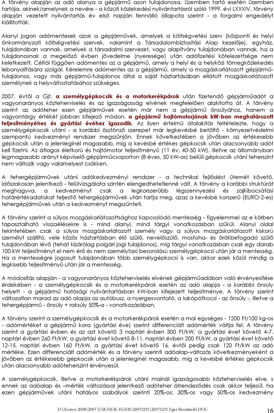 Alanyi jogon adómentesek azok a gépjármővek, amelyek a költségvetési szerv (központi és helyi önkormányzati költségvetési szervek, valamint a Társadalombiztosítási Alap kezelıje), egyház,