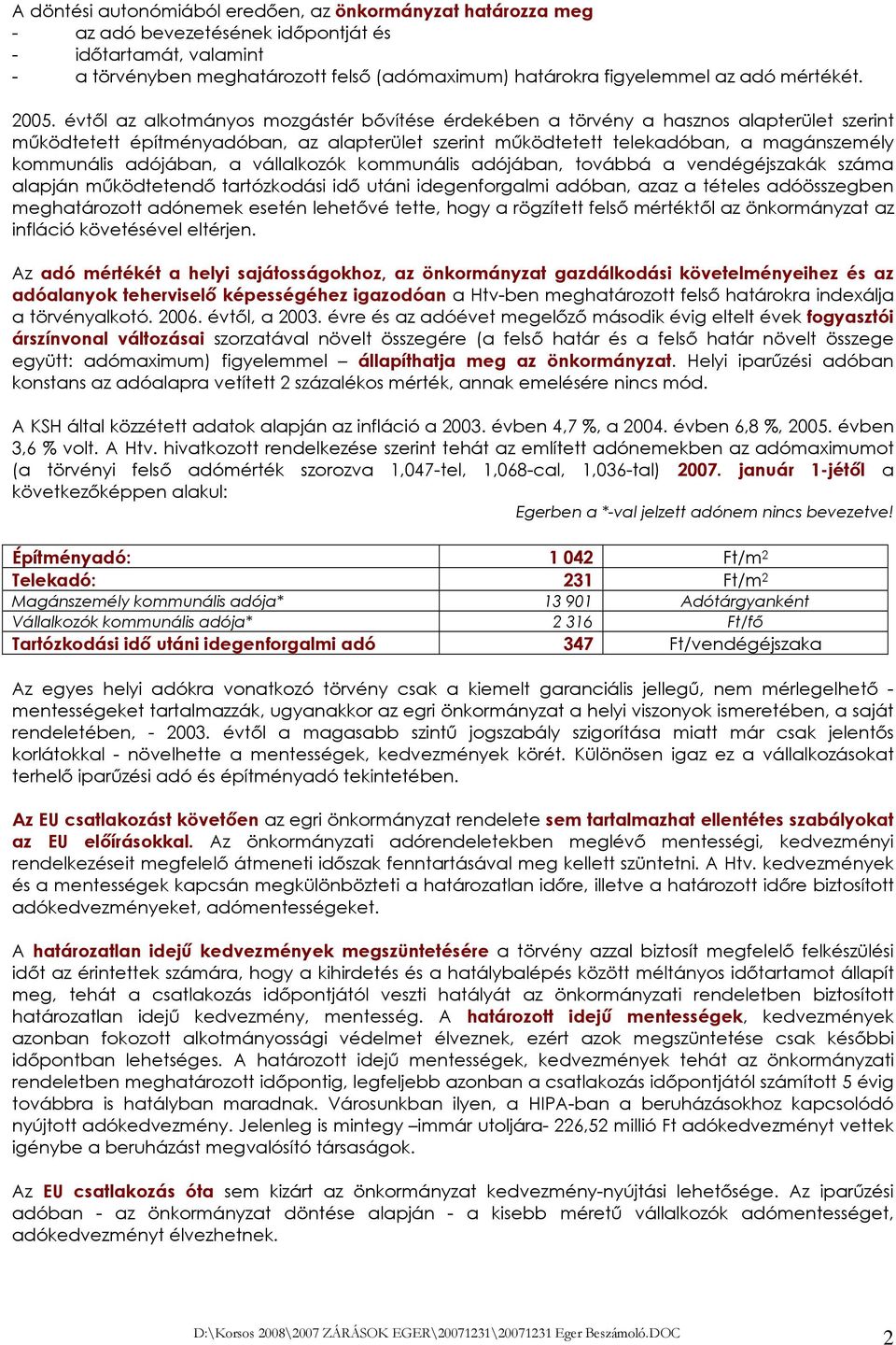 évtıl az alkotmányos mozgástér bıvítése érdekében a törvény a hasznos alapterület szerint mőködtetett építményadóban, az alapterület szerint mőködtetett telekadóban, a magánszemély kommunális