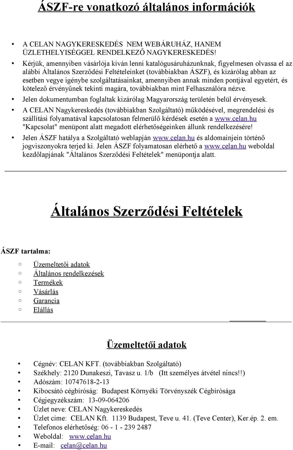 szolgáltatásainkat, amennyiben annak minden pontjával egyetért, és kötelező érvényűnek tekinti magára, továbbiakban mint Felhasználóra nézve.