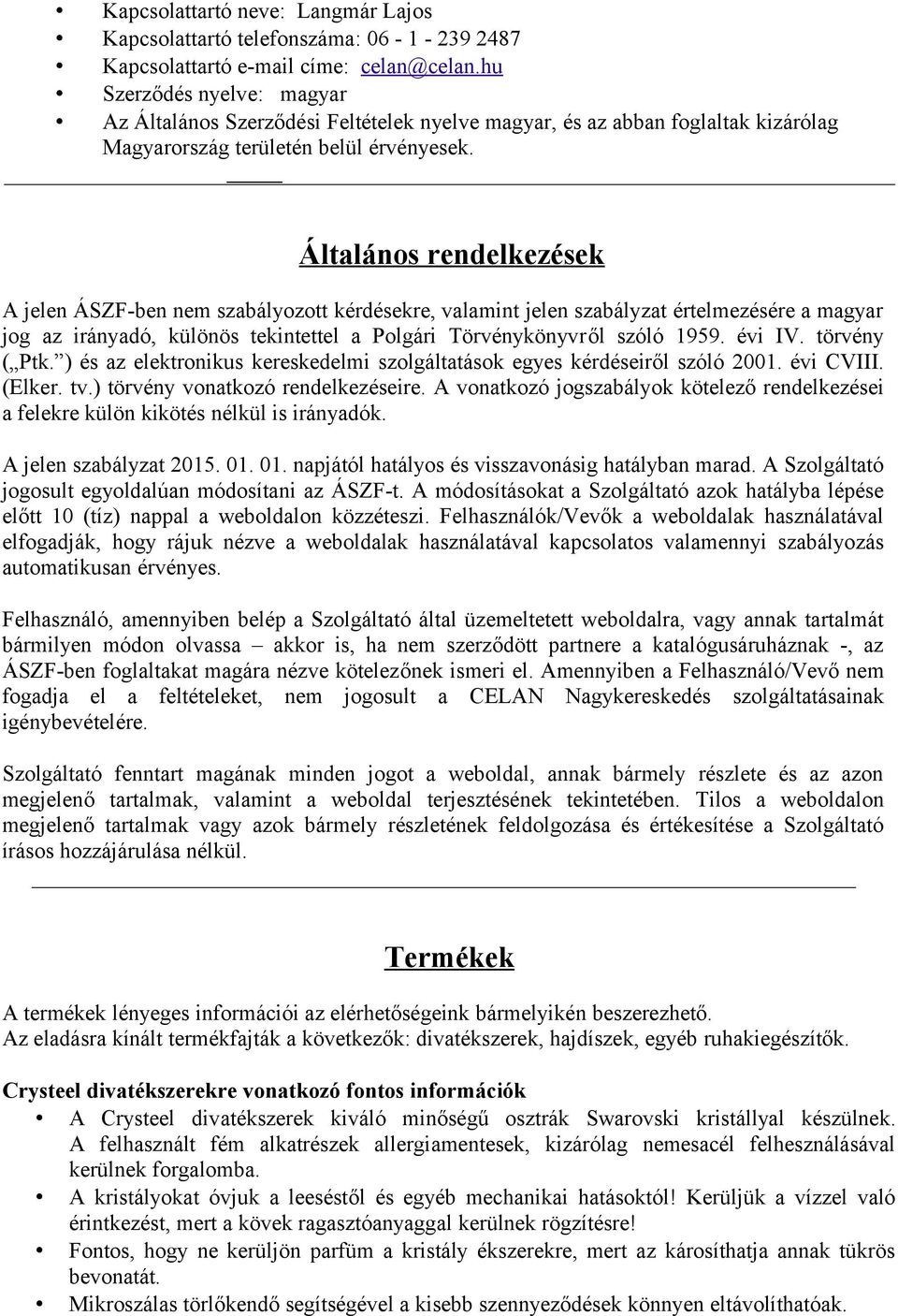 Általános rendelkezések A jelen ÁSZF-ben nem szabályozott kérdésekre, valamint jelen szabályzat értelmezésére a magyar jog az irányadó, különös tekintettel a Polgári Törvénykönyvről szóló 1959.