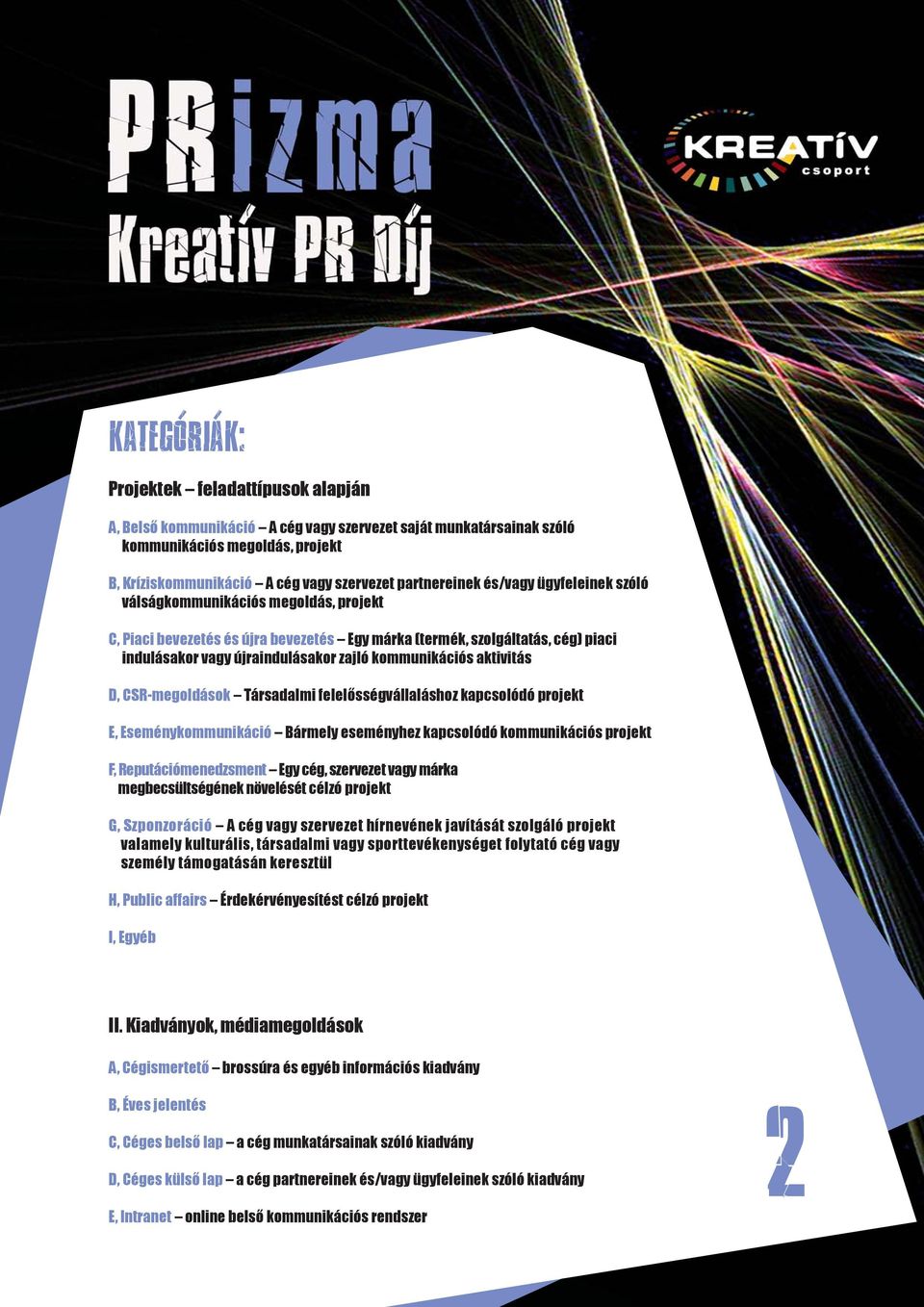 kommunikációs aktivitás D, CSR-megoldások Társadalmi felelősségvállaláshoz kapcsolódó projekt E, Eseménykommunikáció Bármely eseményhez kapcsolódó kommunikációs projekt F, Reputációmenedzsment Egy