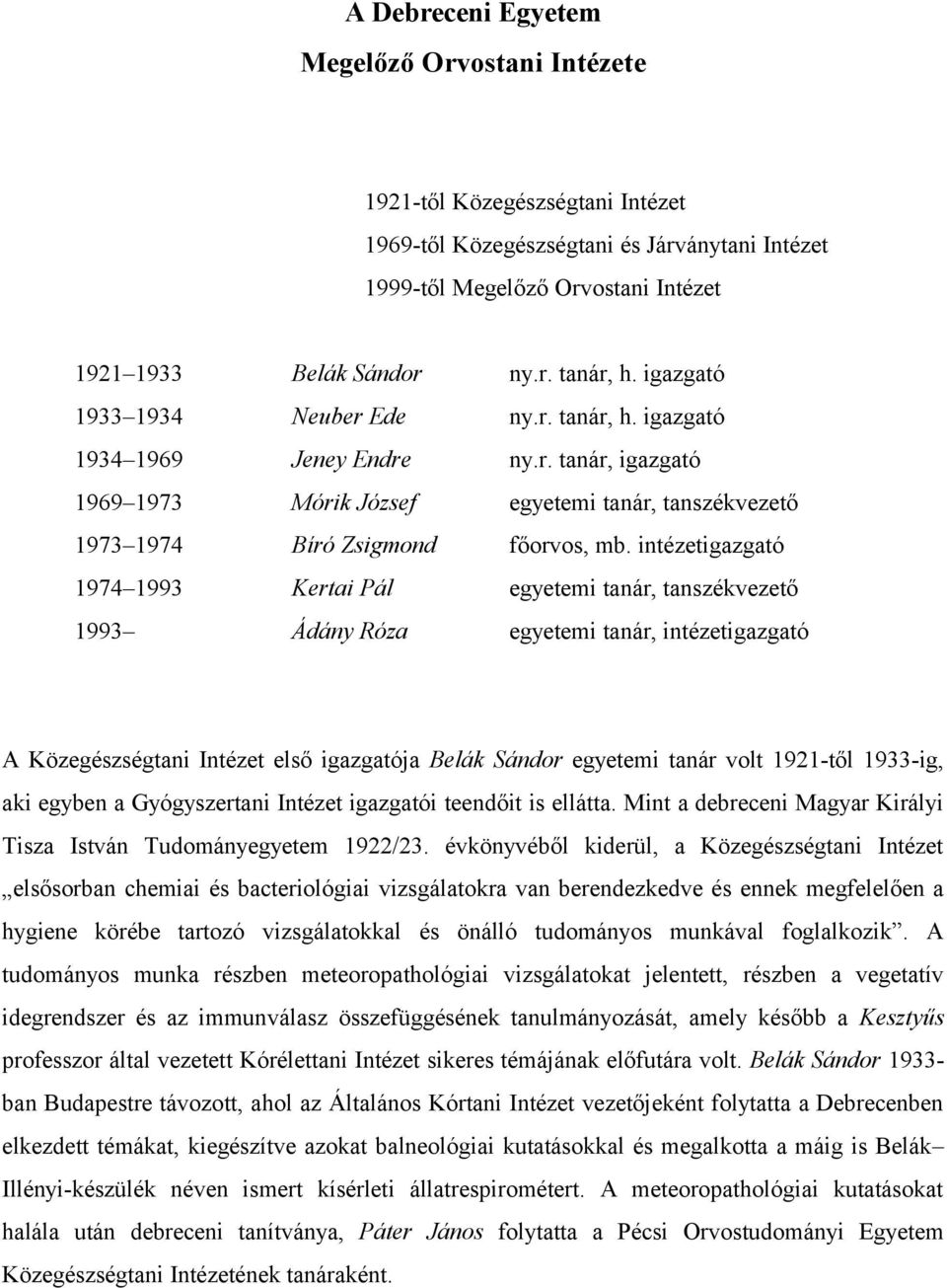 intézetigazgató 1974 1993 Kertai Pál egyetemi tanár, tanszékvezető 1993 Ádány Róza egyetemi tanár, intézetigazgató A Közegészségtani Intézet első igazgatója Belák Sándor egyetemi tanár volt 1921-től