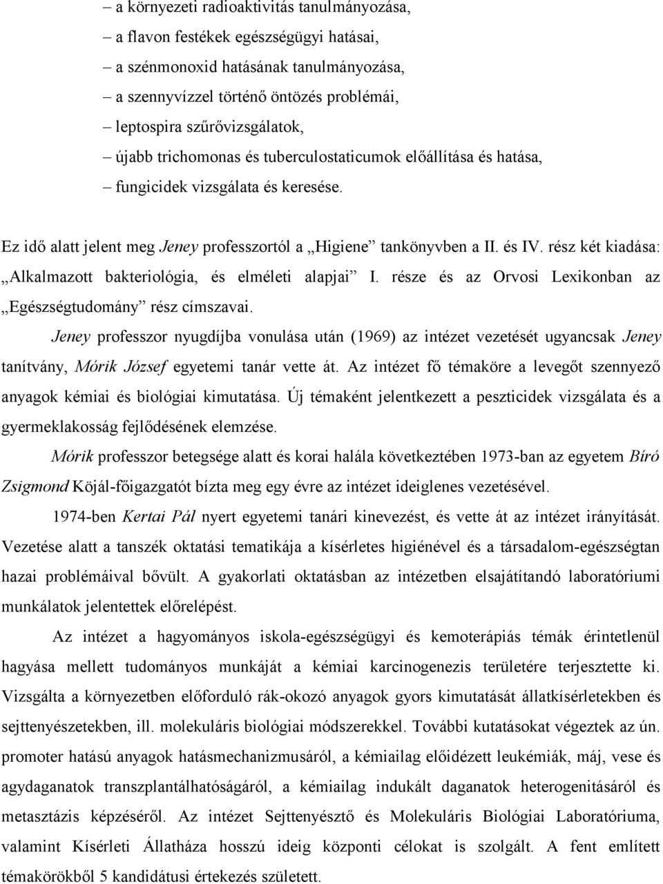 rész két kiadása: Alkalmazott bakteriológia, és elméleti alapjai I. része és az Orvosi Lexikonban az Egészségtudomány rész címszavai.