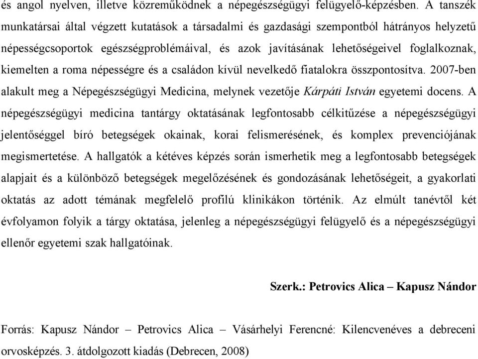 kiemelten a roma népességre és a családon kívül nevelkedő fiatalokra összpontosítva. 2007-ben alakult meg a Népegészségügyi Medicina, melynek vezetője Kárpáti István egyetemi docens.