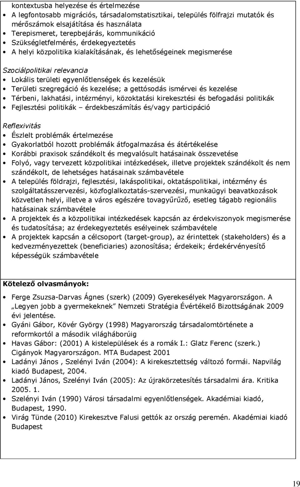 és kezelése; a gettósodás ismérvei és kezelése Térbeni, lakhatási, intézményi, közoktatási kirekesztési és befogadási politikák Fejlesztési politikák érdekbeszámítás és/vagy participáció Reflexivitás