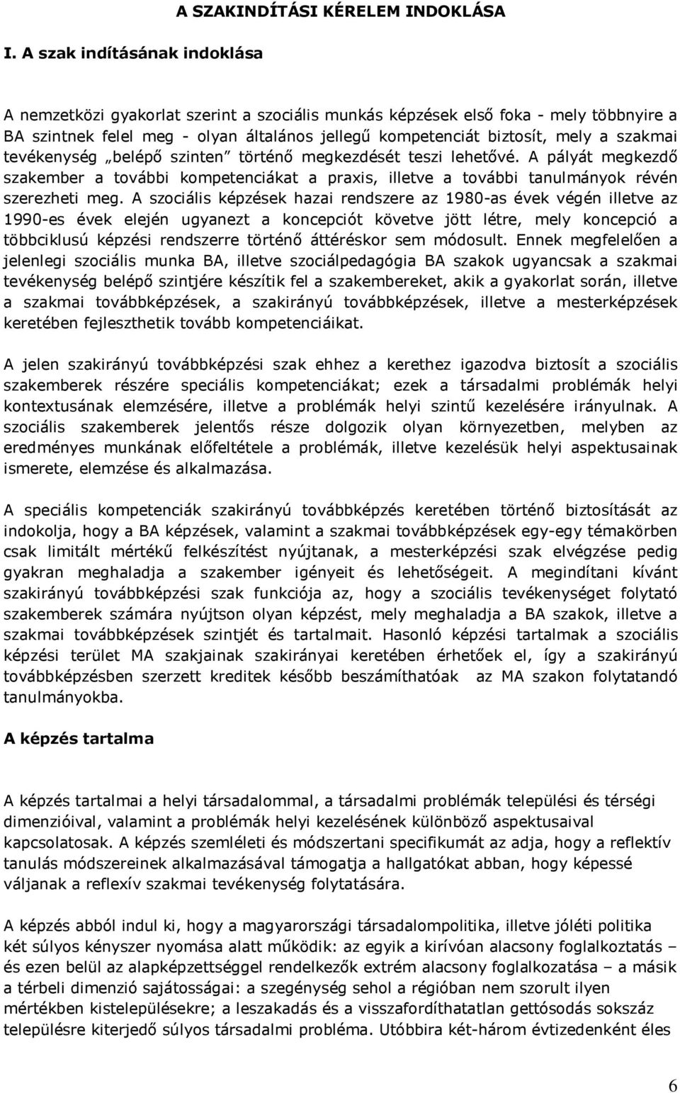 szakmai tevékenység belépő szinten történő megkezdését teszi lehetővé. A pályát megkezdő szakember a további kompetenciákat a praxis, illetve a további tanulmányok révén szerezheti meg.