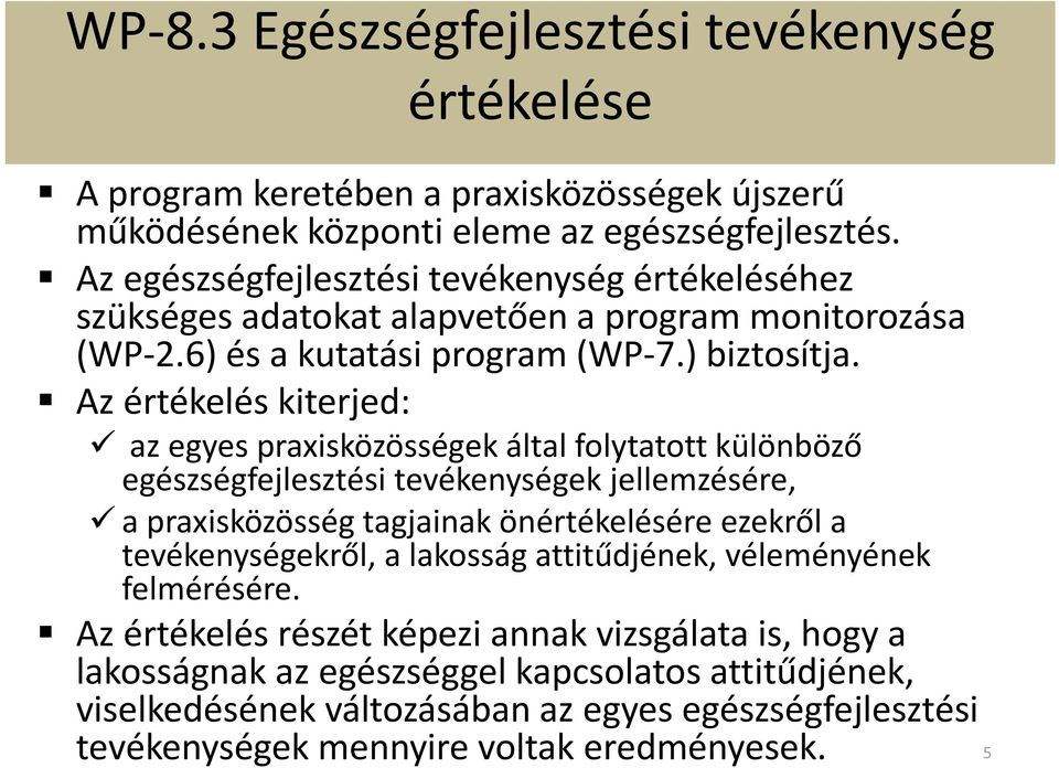 Az értékelés kiterjed: az egyes praxisközösségek által folytatott különböző egészségfejlesztési tevékenységek jellemzésére, a praxisközösség tagjainak önértékelésére ezekről a