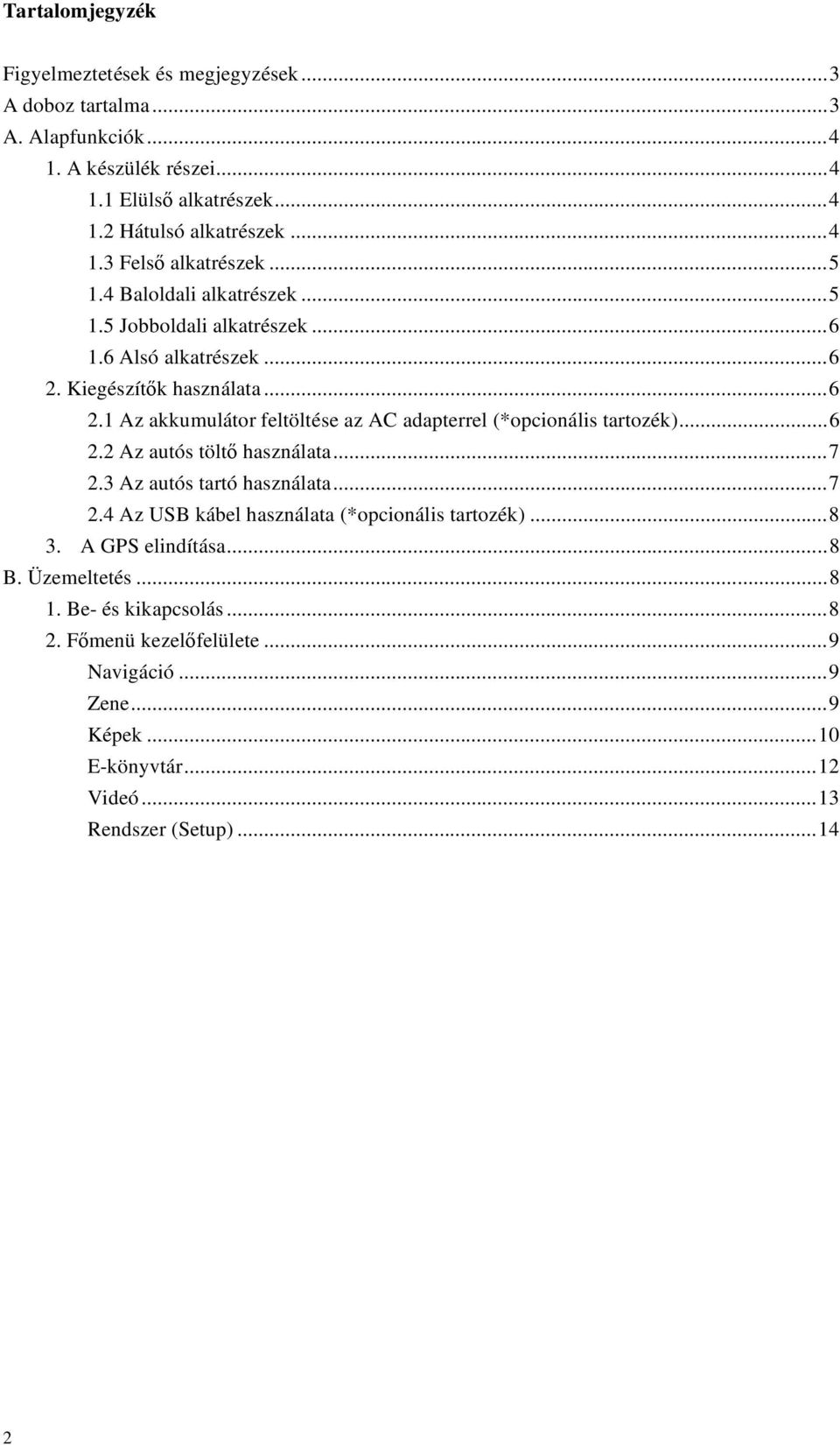 ..6 2.2 Az autós tölt használata...7 2.3 Az autós tartó használata...7 2.4 Az USB kábel használata (*opcionális tartozék)...8 3. A GPS elindítása...8 B. Üzemeltetés...8 1.