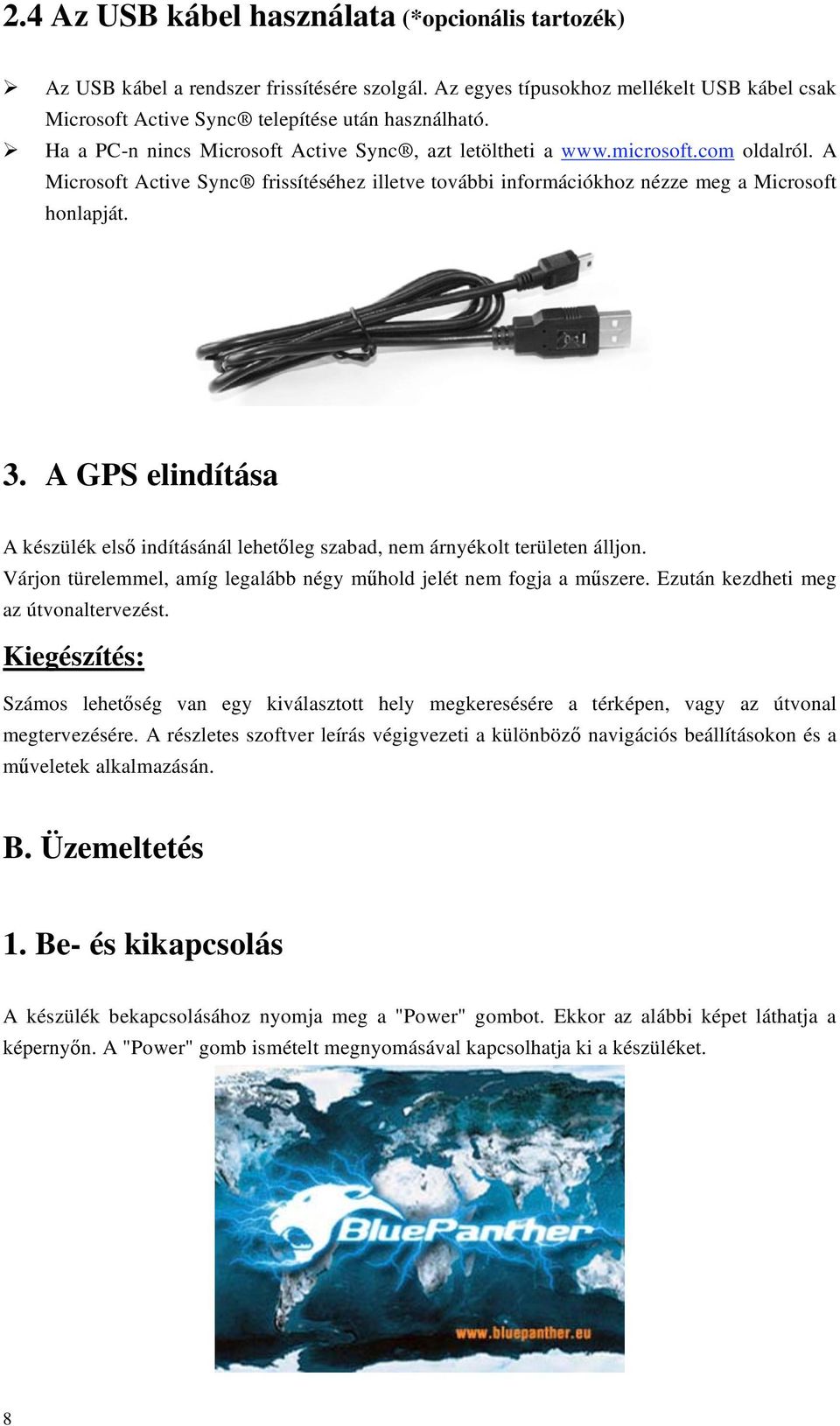 A GPS elindítása A készülék els indításánál lehetleg szabad, nem árnyékolt területen álljon. Várjon türelemmel, amíg legalább négy mhold jelét nem fogja a mszere.