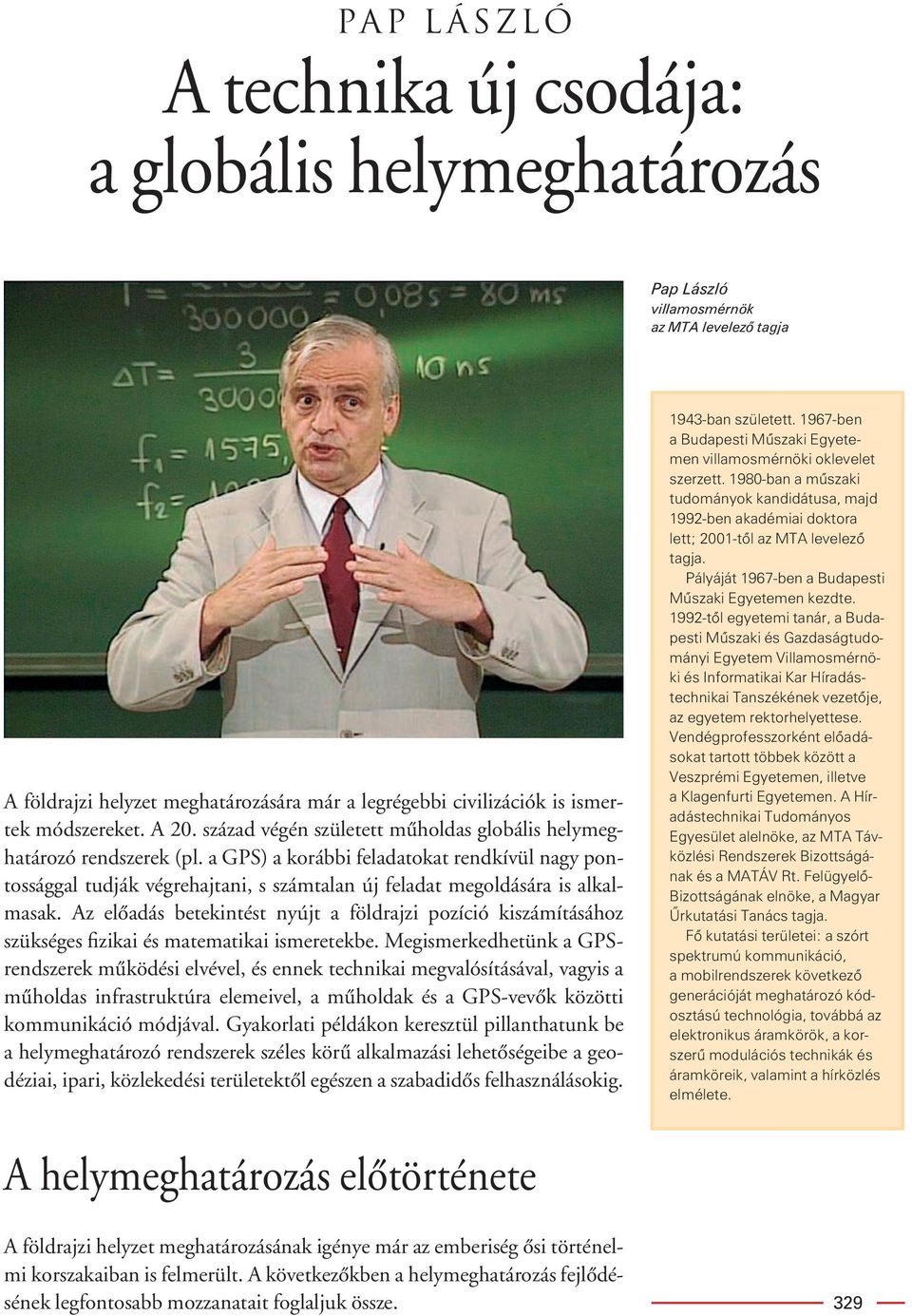 a GPS) a korábbi feladatokat rendkívül nagy pontossággal tudják végrehajtani, s számtalan új feladat megoldására is alkalmasak.