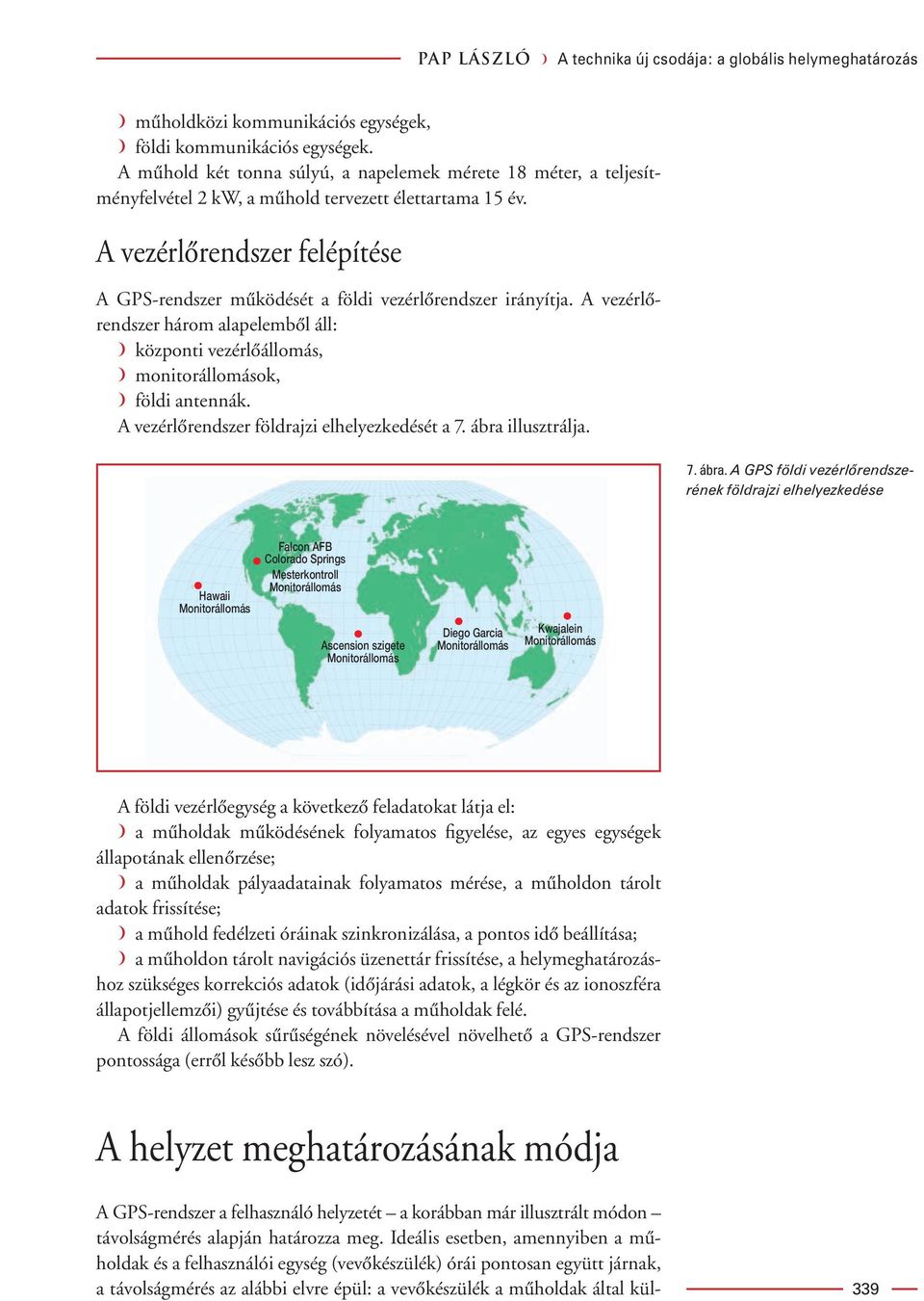 A vezérlôrendszer felépítése A GPS-rendszer mûködését a földi vezérlôrendszer irányítja. A vezérlôrendszer három alapelembôl áll: á központi vezérlôállomás, á monitorállomások, á földi antennák.