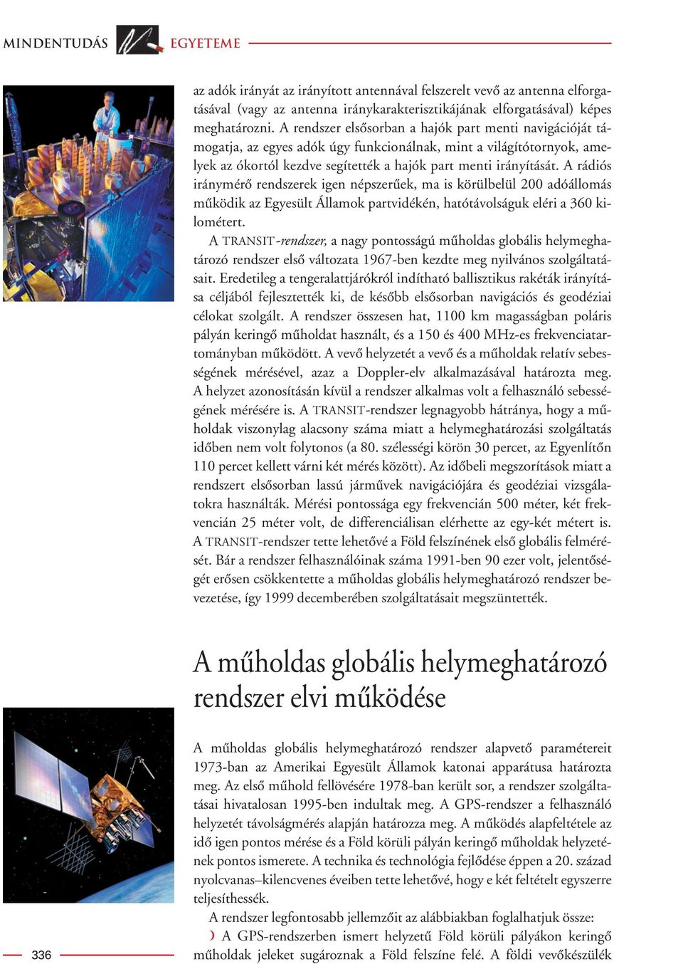 A rádiós iránymérô rendszerek igen népszerûek, ma is körülbelül 200 adóállomás mûködik az Egyesült Államok partvidékén, hatótávolságuk eléri a 360 kilométert.