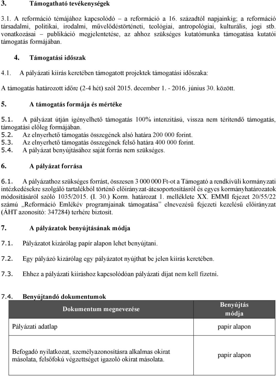 vonatkozásai publikáció megjelentetése, az ahhoz szükséges kutatómunka támogatása kutatói támogatás formájában. 4. Támogatási időszak 4.1.