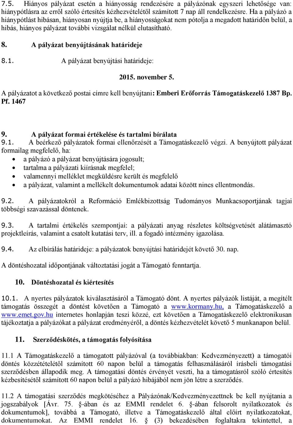 A pályázat benyújtásának határideje 8.1. A pályázat benyújtási határideje: 2015. november 5. A pályázatot a következő postai címre kell benyújtani: Emberi Erőforrás Támogatáskezelő 1387 Bp. Pf.