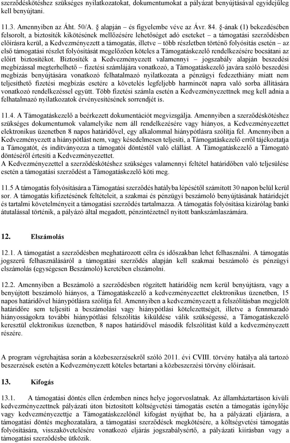 történő folyósítás esetén az első támogatási részlet folyósítását megelőzően köteles a Támogatáskezelő rendelkezésére bocsátani az előírt biztosítékot.